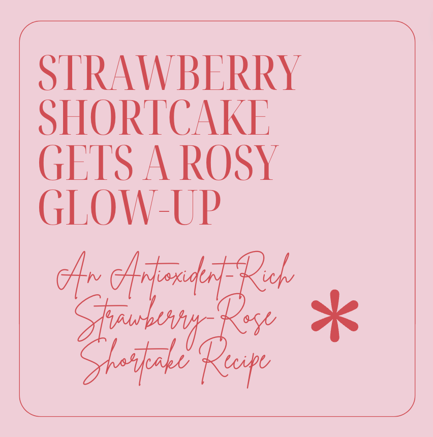 An Antioxidant-Rich Strawberry-Rose Shortcake Recipe